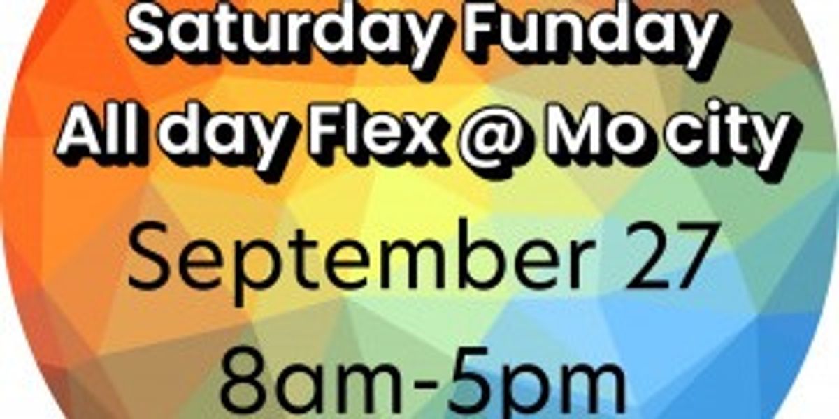 Saturday Funday ALL DAY Flex @ Mo City