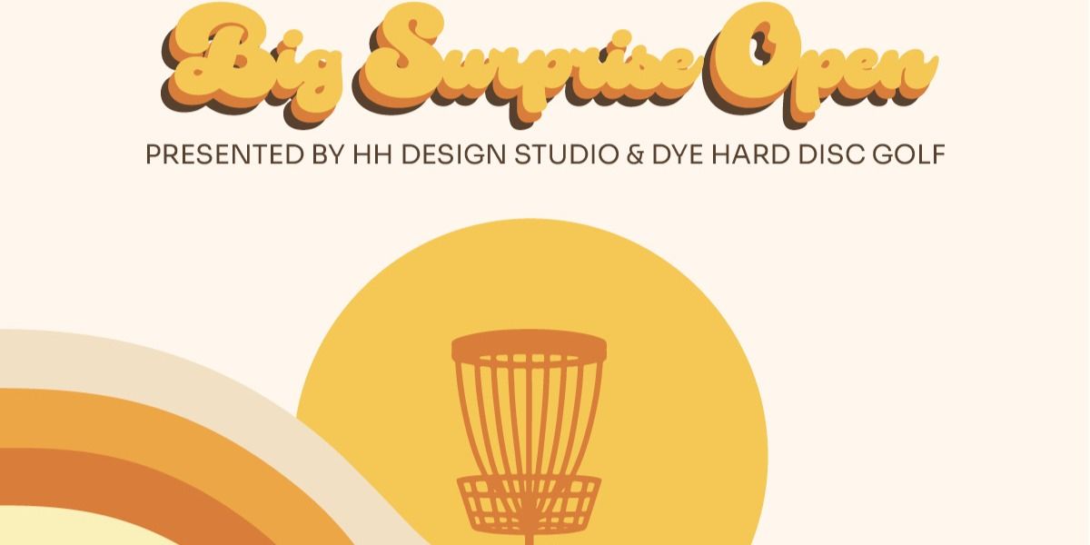 The Big Surprise Open Presented by HH Design Studio and Dye Hard Disc Golf