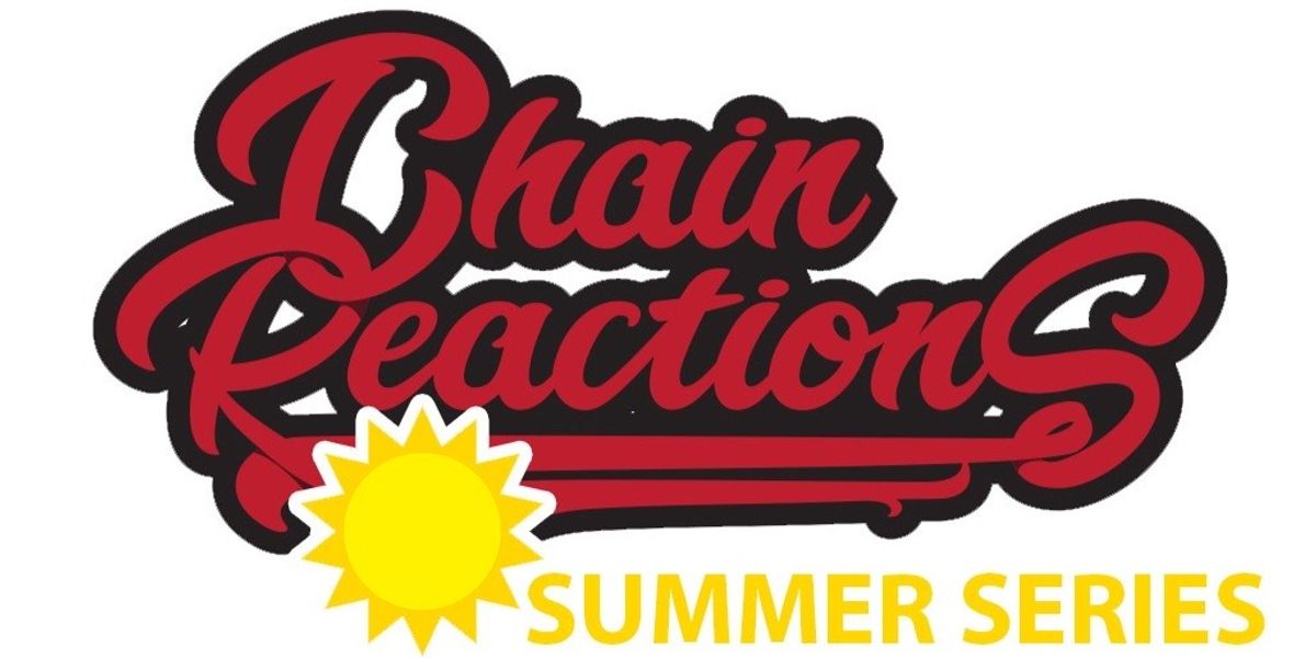Chain Reactions Summer Series #3 (Y4) @Bailey