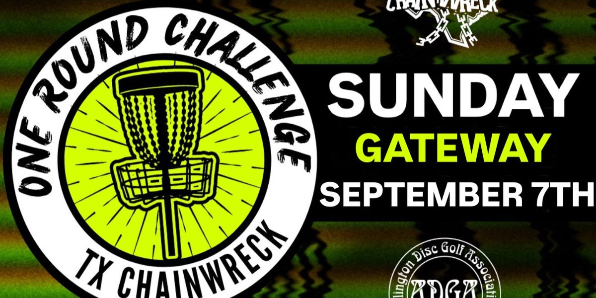 Chainwreck One Round Challenge @ Gateway (circle) II