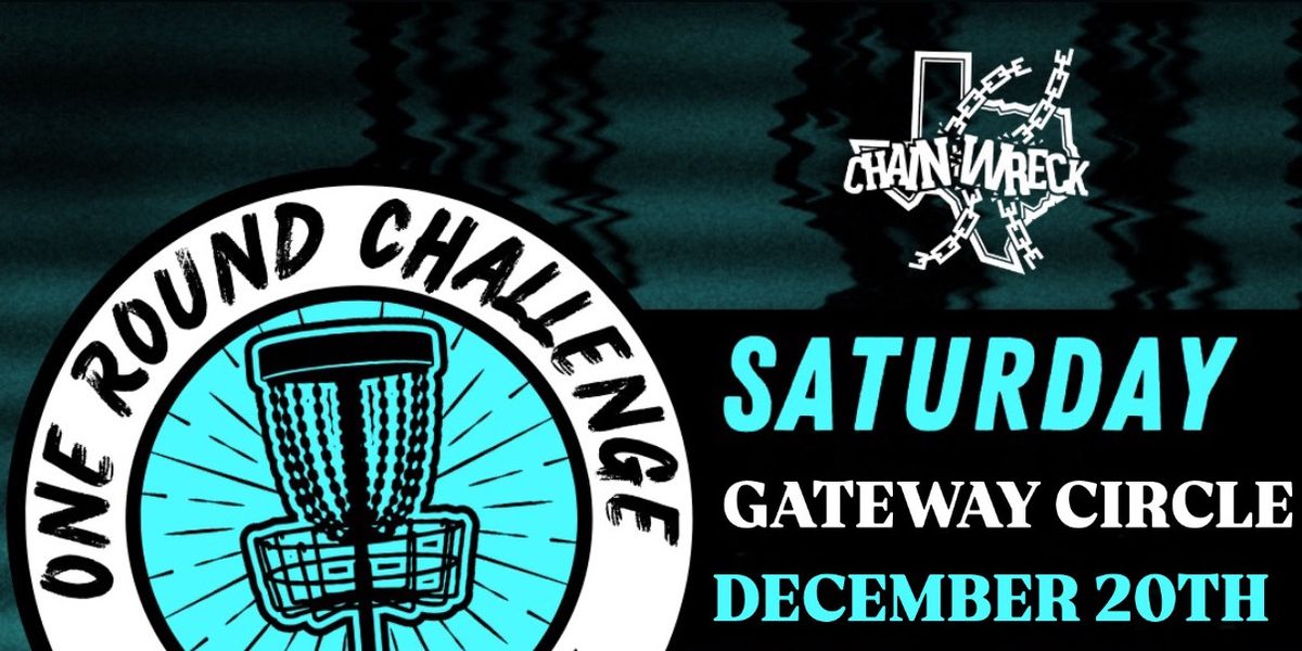 Chainwreck One Round Challenge @ Gateway (circle) III